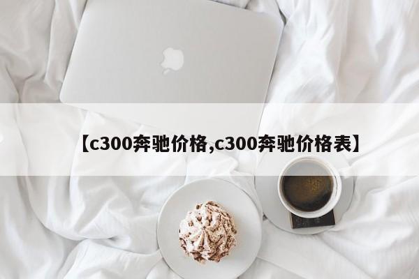 【c300奔驰价格,c300奔驰价格表】