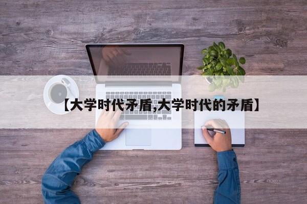 【大学时代矛盾,大学时代的矛盾】