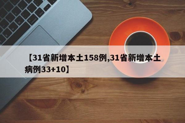 【31省新增本土158例,31省新增本土病例33+10】