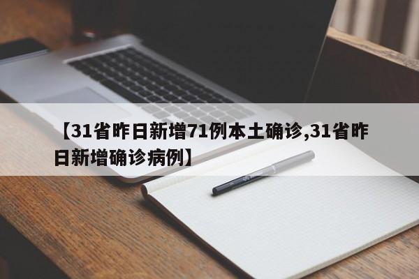【31省昨日新增71例本土确诊,31省昨日新增确诊病例】