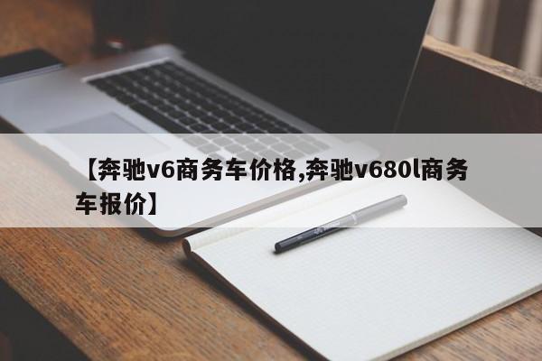 【奔驰v6商务车价格,奔驰v680l商务车报价】