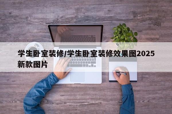 学生卧室装修/学生卧室装修效果图2025新款图片