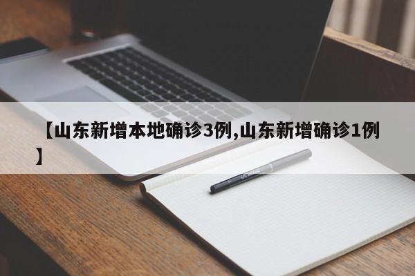 【山东新增本地确诊3例,山东新增确诊1例】