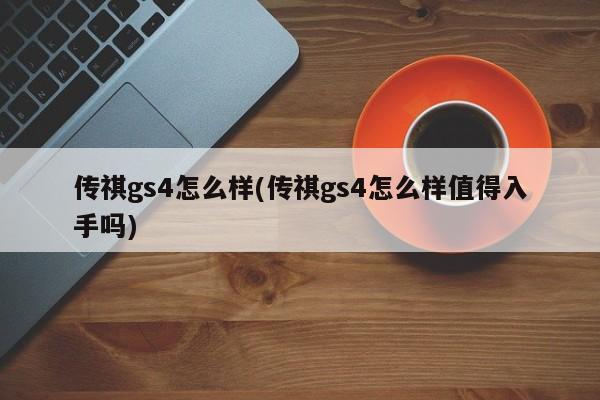 传祺gs4怎么样(传祺gs4怎么样值得入手吗)