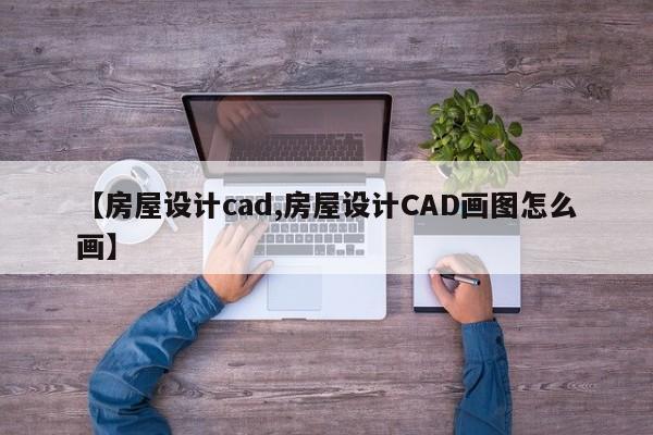 【房屋设计cad,房屋设计CAD画图怎么画】