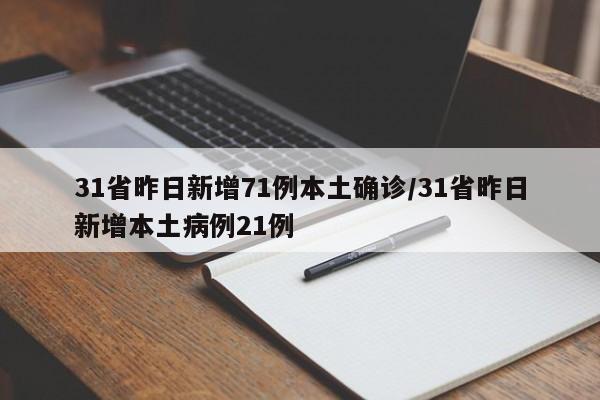 31省昨日新增71例本土确诊/31省昨日新增本土病例21例