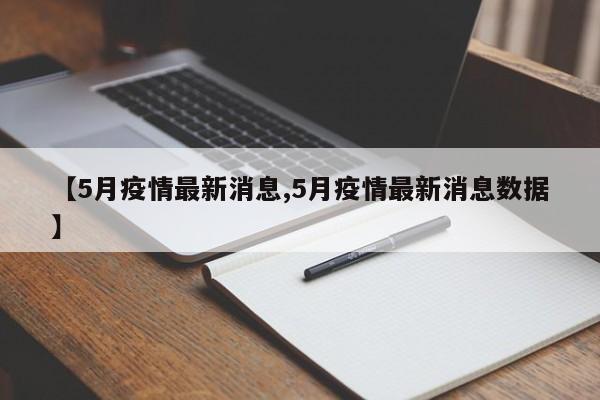 【5月疫情最新消息,5月疫情最新消息数据】