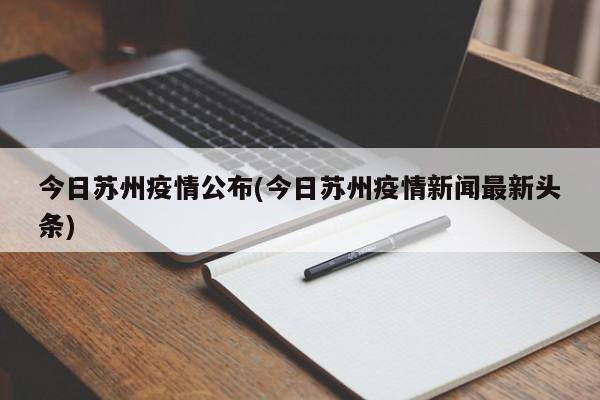 今日苏州疫情公布(今日苏州疫情新闻最新头条)