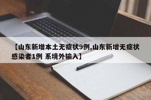 【山东新增本土无症状9例,山东新增无症状感染者1例 系境外输入】