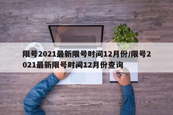 限号2021最新限号时间12月份/限号2021最新限号时间12月份查询