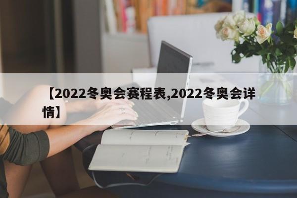 【2022冬奥会赛程表,2022冬奥会详情】