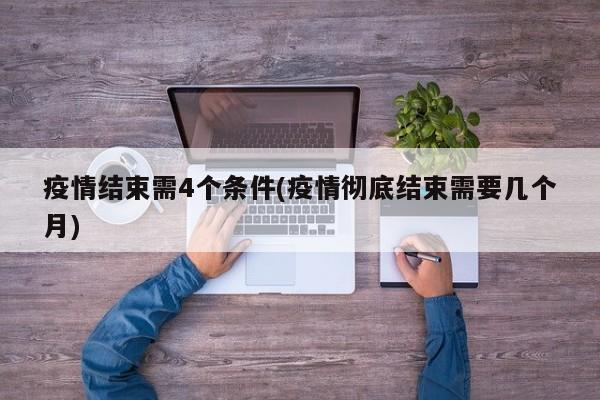 疫情结束需4个条件(疫情彻底结束需要几个月)