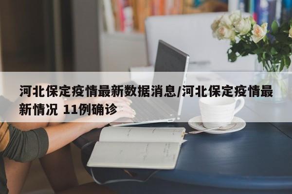 河北保定疫情最新数据消息/河北保定疫情最新情况 11例确诊