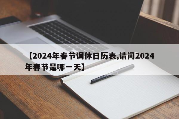 【2024年春节调休日历表,请问2024年春节是哪一天】