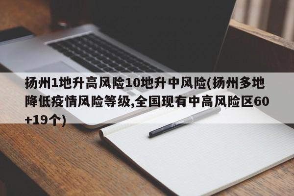 扬州1地升高风险10地升中风险(扬州多地降低疫情风险等级,全国现有中高风险区60+19个)