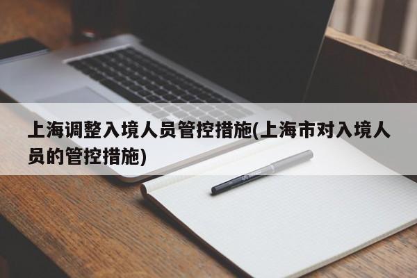 上海调整入境人员管控措施(上海市对入境人员的管控措施)