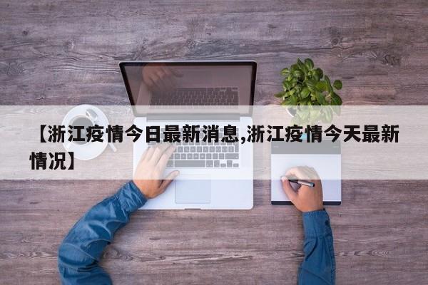 【浙江疫情今日最新消息,浙江疫情今天最新情况】