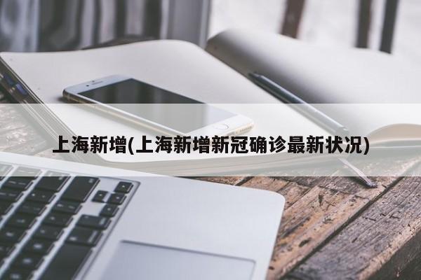 上海新增(上海新增新冠确诊最新状况)
