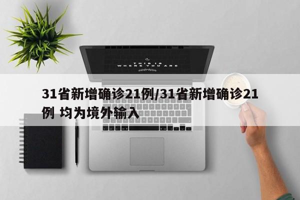 31省新增确诊21例/31省新增确诊21例 均为境外输入