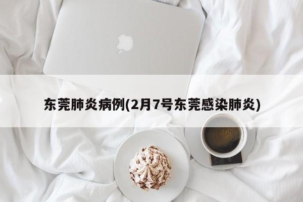 东莞肺炎病例(2月7号东莞感染肺炎)