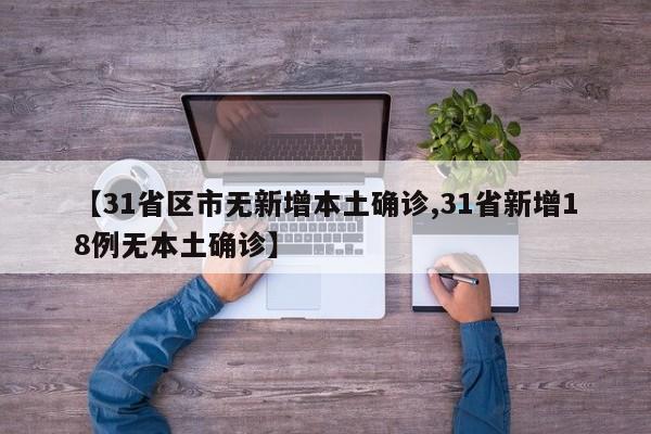 【31省区市无新增本土确诊,31省新增18例无本土确诊】