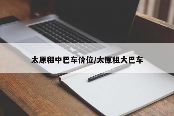 太原租中巴车价位/太原租大巴车