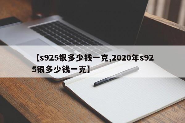 【s925银多少钱一克,2020年s925银多少钱一克】