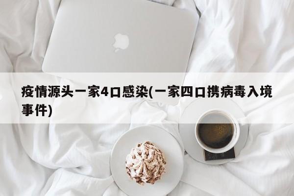 疫情源头一家4口感染(一家四口携病毒入境事件)
