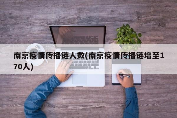 南京疫情传播链人数(南京疫情传播链增至170人)