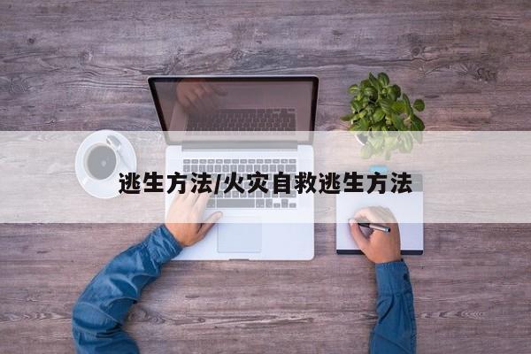 逃生方法/火灾自救逃生方法