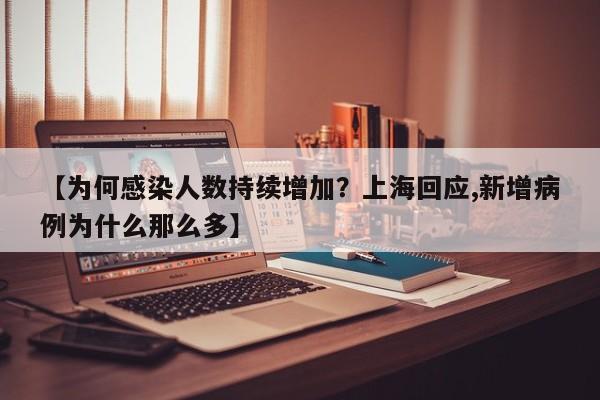 【为何感染人数持续增加?上海回应,新增病例为什么那么多】