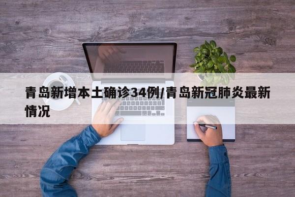 青岛新增本土确诊34例/青岛新冠肺炎最新情况