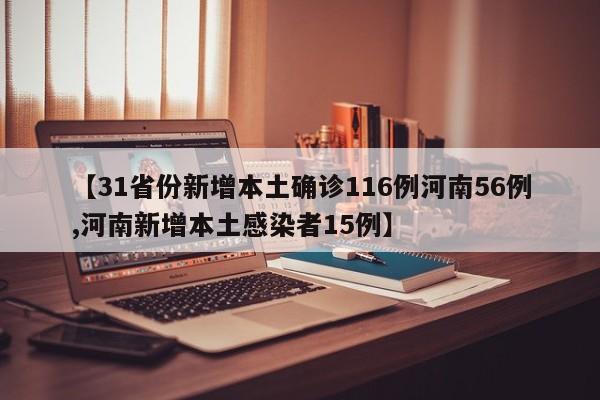 【31省份新增本土确诊116例河南56例,河南新增本土感染者15例】