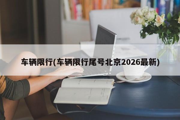 车辆限行(车辆限行尾号北京2026最新)
