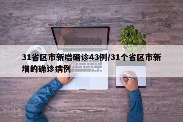 31省区市新增确诊43例/31个省区市新增的确诊病例