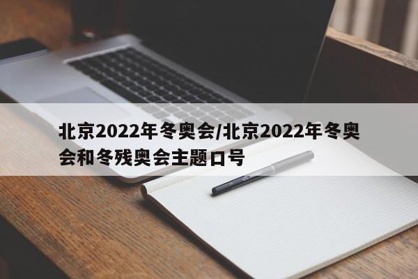 北京2022年冬奥会/北京2022年冬奥会和冬残奥会主题口号