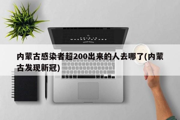 内蒙古感染者超200出来的人去哪了(内蒙古发现新冠)