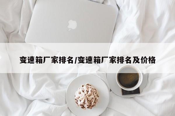 变速箱厂家排名/变速箱厂家排名及价格