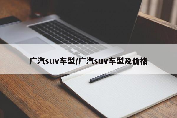 广汽suv车型/广汽suv车型及价格
