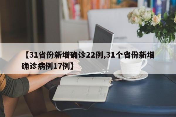 【31省份新增确诊22例,31个省份新增确诊病例17例】