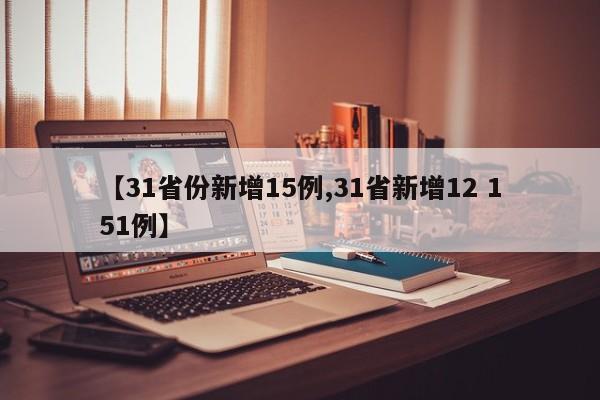 【31省份新增15例,31省新增12 151例】