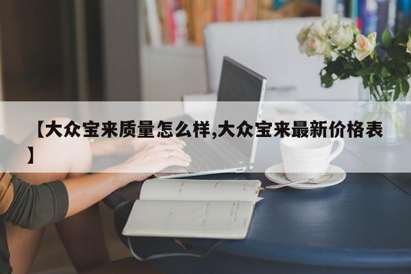 【大众宝来质量怎么样,大众宝来最新价格表】