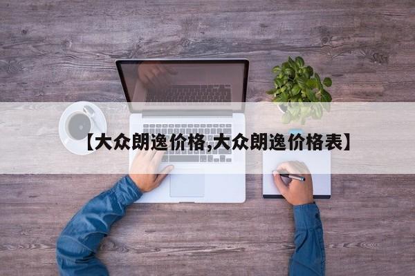 【大众朗逸价格,大众朗逸价格表】