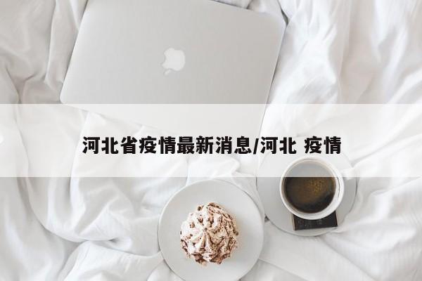河北省疫情最新消息/河北 疫情