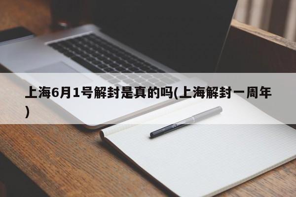 上海6月1号解封是真的吗(上海解封一周年)