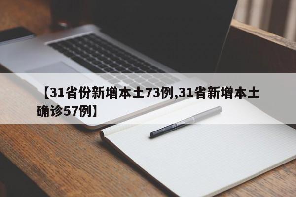 【31省份新增本土73例,31省新增本土确诊57例】