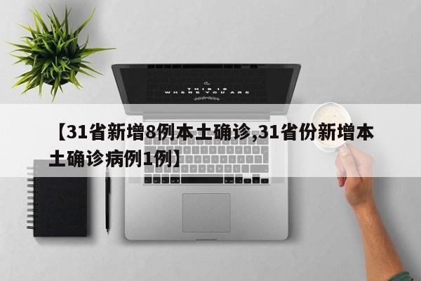 【31省新增8例本土确诊,31省份新增本土确诊病例1例】