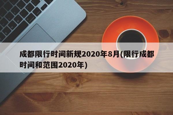 成都限行时间新规2020年8月(限行成都时间和范围2020年)