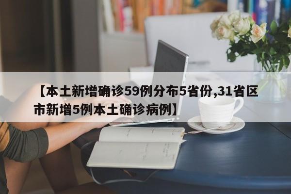 【本土新增确诊59例分布5省份,31省区市新增5例本土确诊病例】