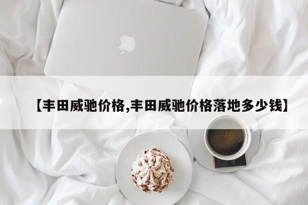 【丰田威驰价格,丰田威驰价格落地多少钱】
